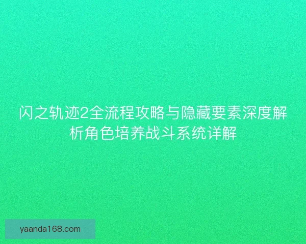 闪之轨迹2全流程攻略与隐藏要素深度解析角色培养战斗系统详解